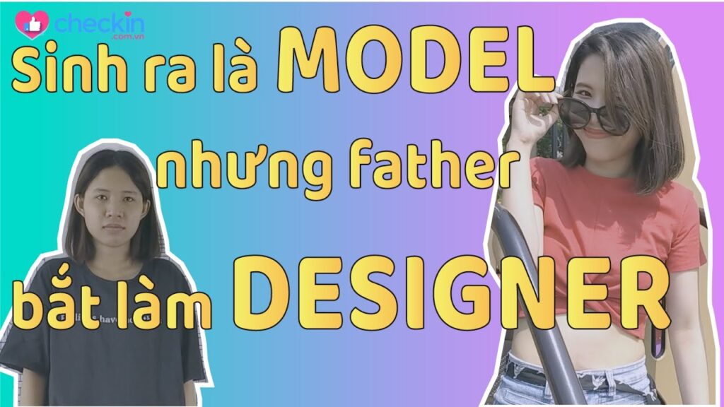 Sinh ra làm MODEL nhưng father bắt làm DESIGNER và CÁI KẾT